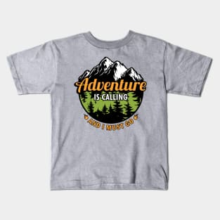 Adventure Is Calling - And I Must Go - Mountain Camper Kids T-Shirt